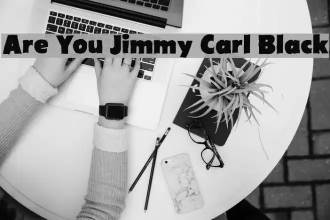 Are You Jimmy Carl Black Font examples