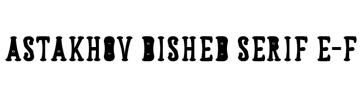 Astakhov Dished Serif E-F  フリーフォントのダウンロード