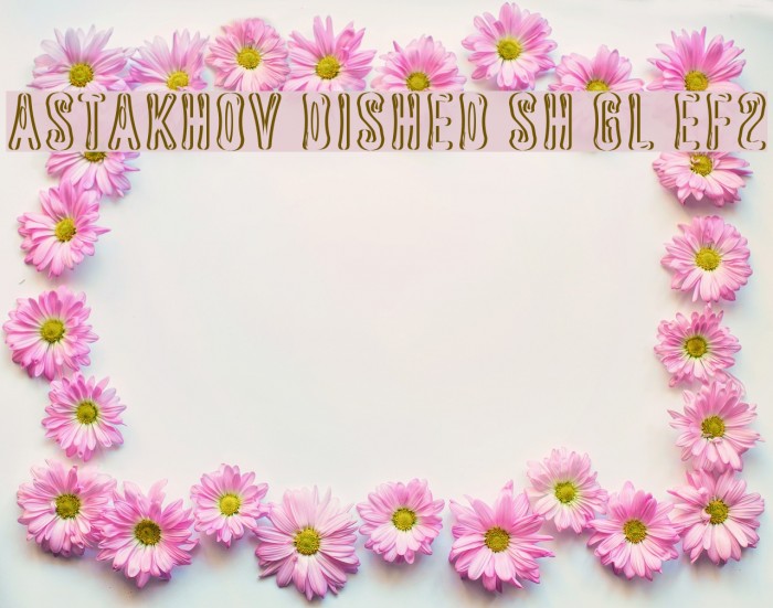 Astakhov Dished Sh Gl EF2 Font examples
