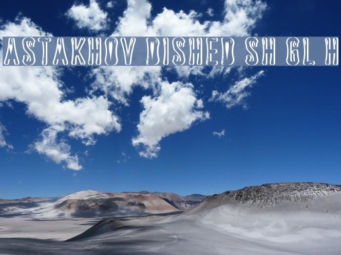 Astakhov Dished Sh Gl H Font examples