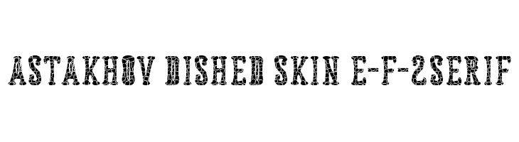 Astakhov Dished Skin E-F-2Serif  Free Fonts Download