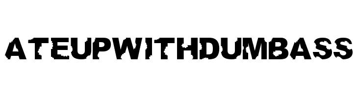 AteUpWithDumbAss Font