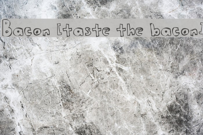 Bacon [taste the bacon] Example 3