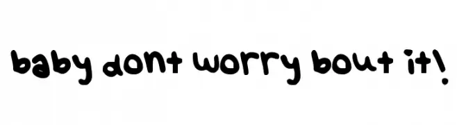 baby dont worry bout it!  تنزيل الخطوط