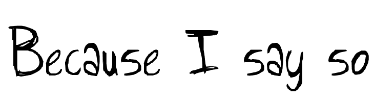 Because I say so Fonte
