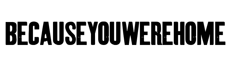 BecauseYouWereHome  Free Fonts Download