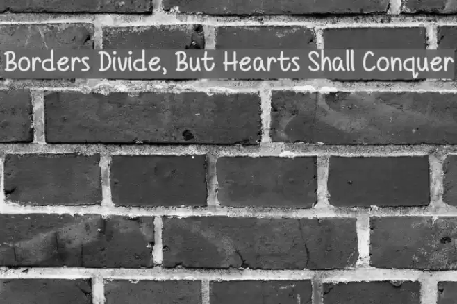 Borders Divide, But Hearts Shall Conquer フォント examples