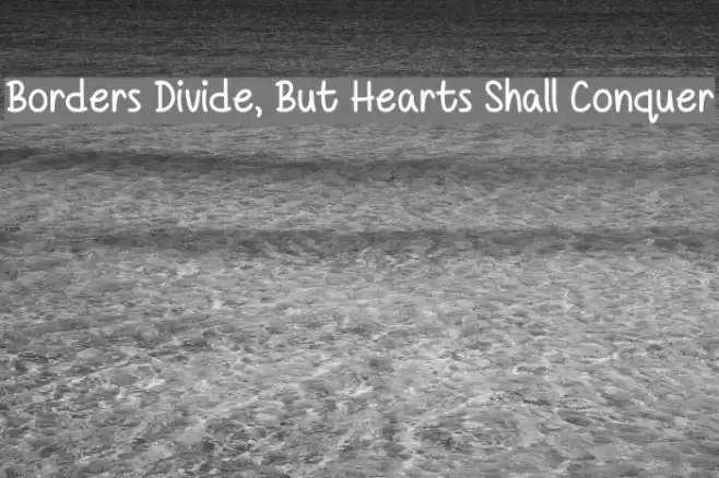 Borders Divide, But Hearts Shall Conquer Font examples