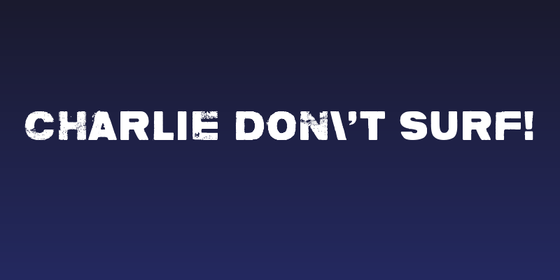 Charlie don't surf! Social Header
