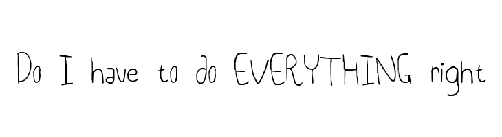 I did everything right. Everything all right. Everything is all right.