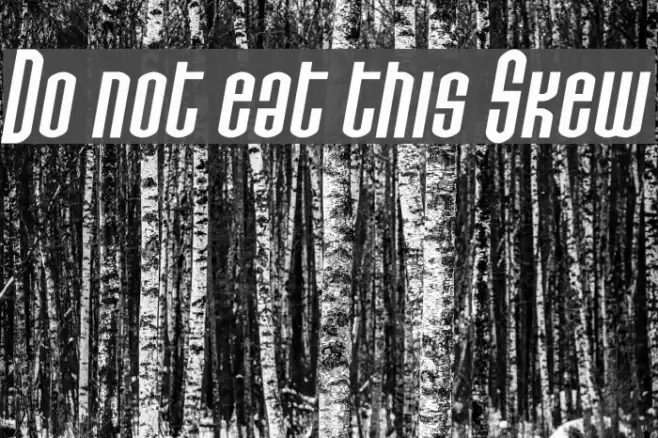 Do not eat this Skew Fonte examples