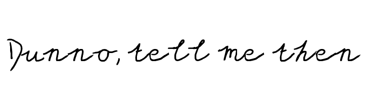Dunno, tell me then Font