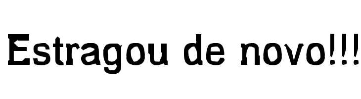 Estragou de novo!!! Font