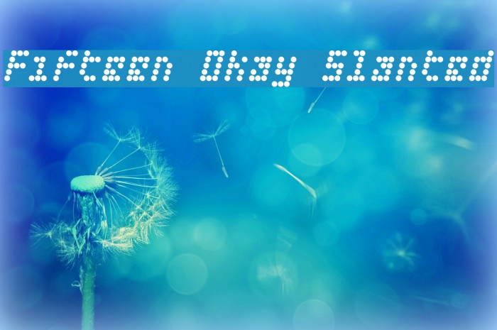 Fifteen Okay Slanted Font examples