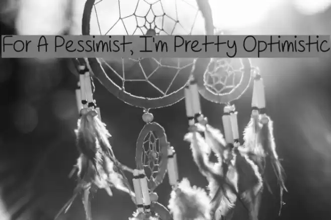 For A Pessimist, I'm Pretty Optimistic Polices examples