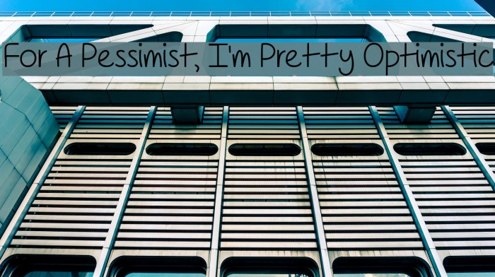 For A Pessimist, I'm Pretty Optimistic Font examples