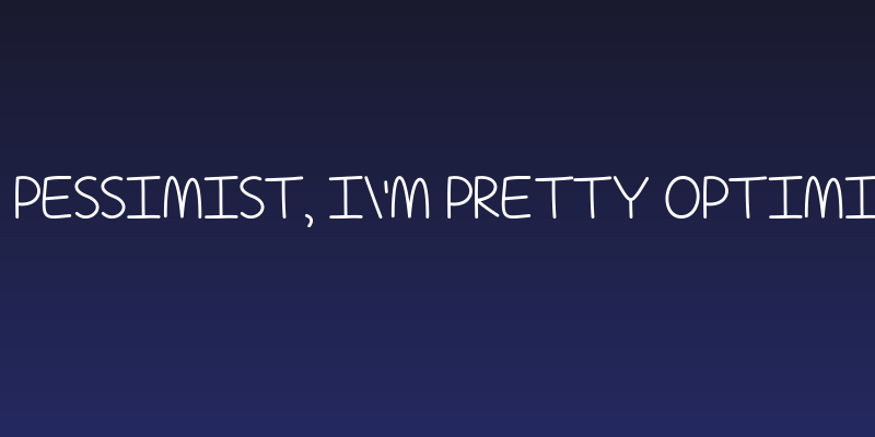 For A Pessimist, I'm Pretty Optimistic Social Header
