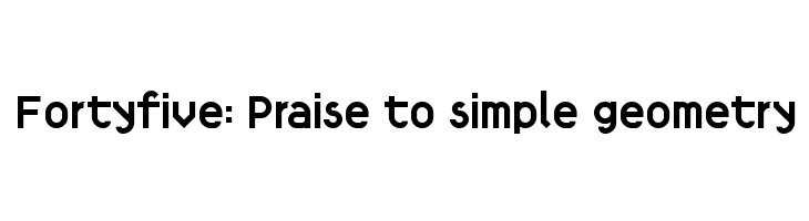 Fortyfive: Praise to simple geometry Font