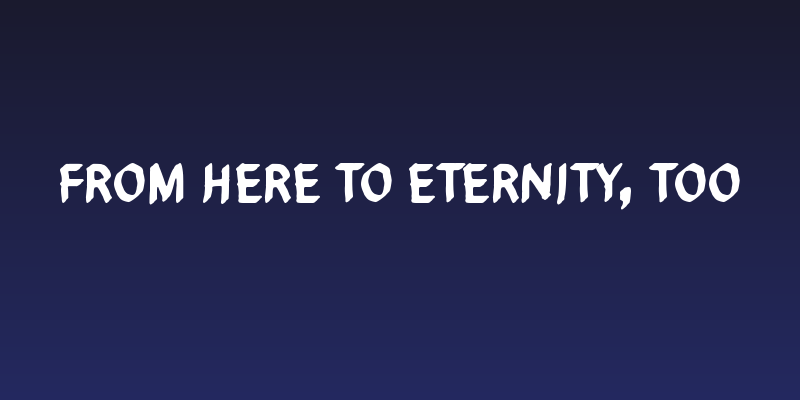 From here to eternity, too Social Header