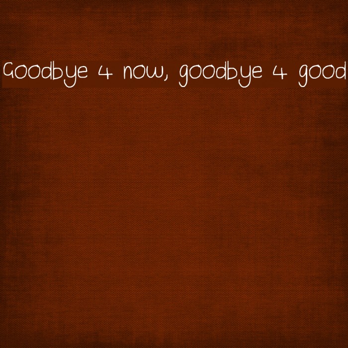 Goodbye 4 now, goodbye 4 good Font examples
