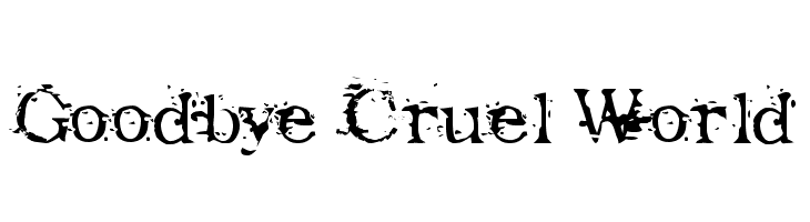 Goodbye Cruel World Font