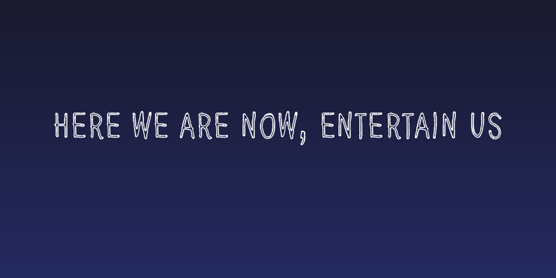 Here we are now, entertain us Social Header