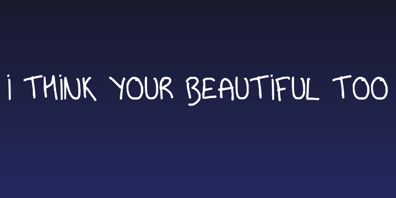 i think your beautiful too Social Header