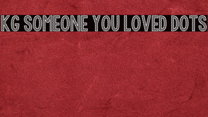 KG Someone You Loved Dots Example 1