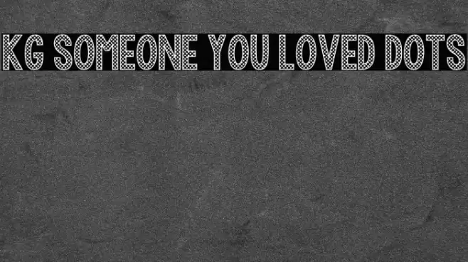 KG Someone You Loved Dots Schriftart examples