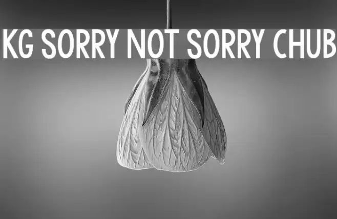 KG Sorry Not Sorry Chub Шрифта examples