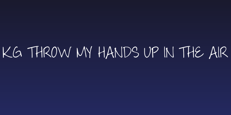 KG Throw My Hands Up in the Air Social Header