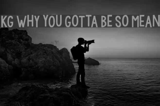 KG WhY yOu GoTtA Be So MeAn Шрифта examples