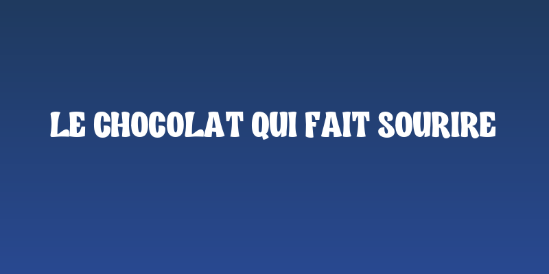 Le Chocolat Qui Fait Sourire Social Header