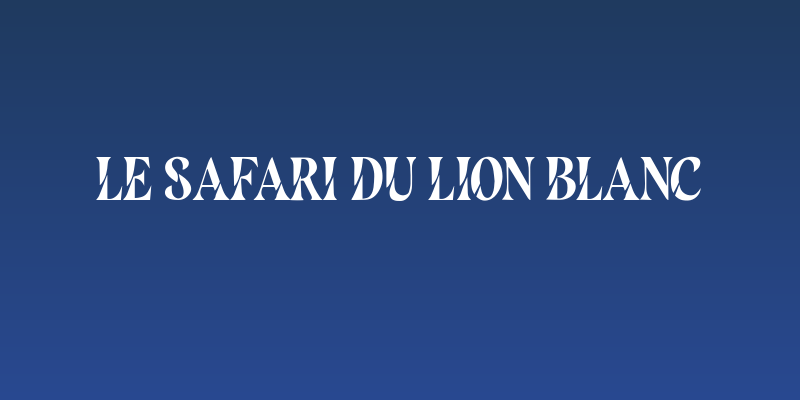 Le Safari du Lion Blanc Social Header