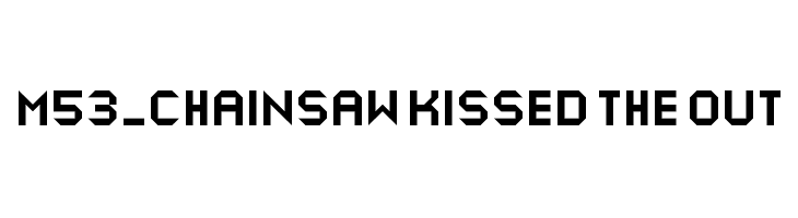 M53_CHAINSAW KISSED THE OUT Schriftart
