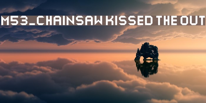 M53_CHAINSAW KISSED THE OUT Font examples