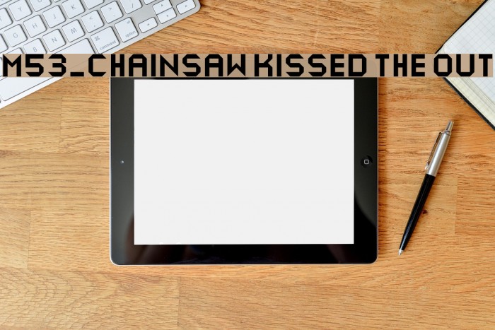 M53_CHAINSAW KISSED THE OUT Font examples