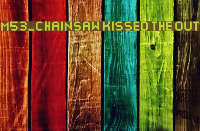 M53_CHAINSAW KISSED THE OUT Font examples