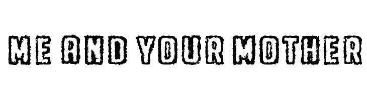 Me and your mother Font