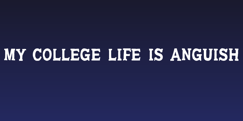 My College Life is Anguish Social Header