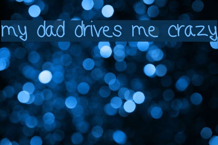 my dad drives me crazy لخطوط تنزيل examples