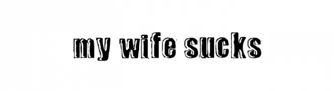my wife sucks  नि: शुल्क फ़ॉन्ट्स डाउनलोड