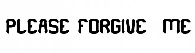 PLEASE FORGIVE  ME 