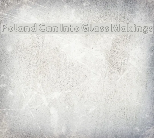 Poland Can Into Glass Makings Example 2