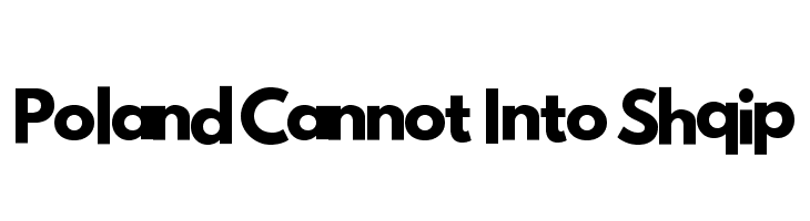 Poland Cannot Into Shqip Font