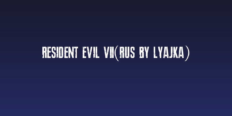 Resident Evil 7(RUS BY LYAJKA) Social Header