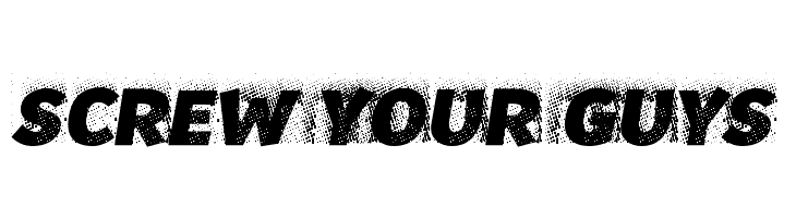 Screw your guys!  font caratteri gratis