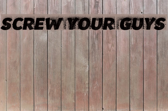 Screw your guys! Font examples