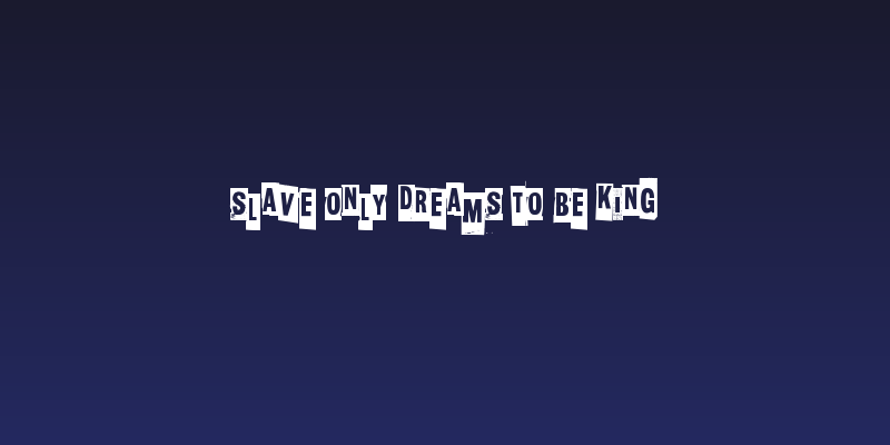 Slave only dreams to be king Social Header