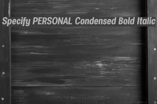 Specify PERSONAL Condensed Bold Italic Font examples